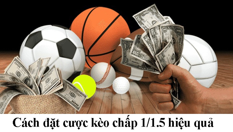 Cách đặt cược kèo chấp 1/1.5 hiệu quả