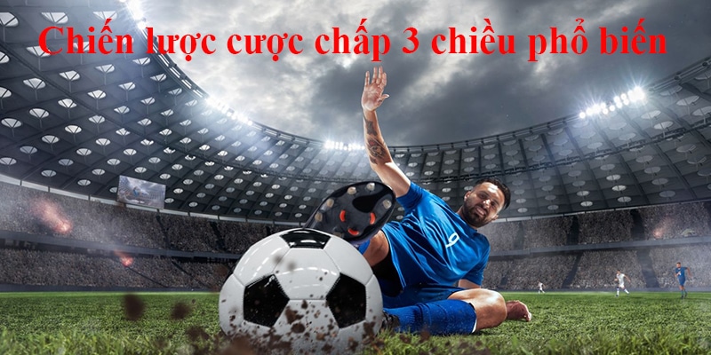 Chiến lược cược chấp 3 chiều phổ biến