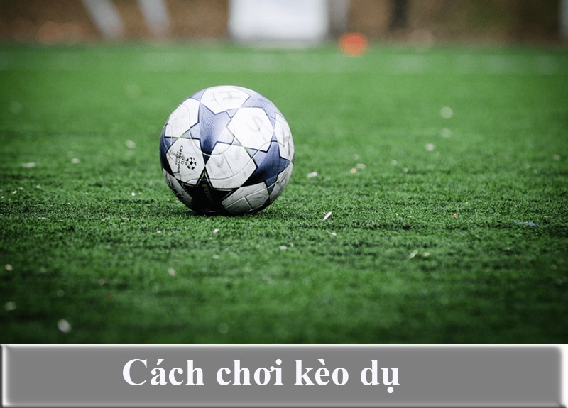 Cách chơi kèo dụ