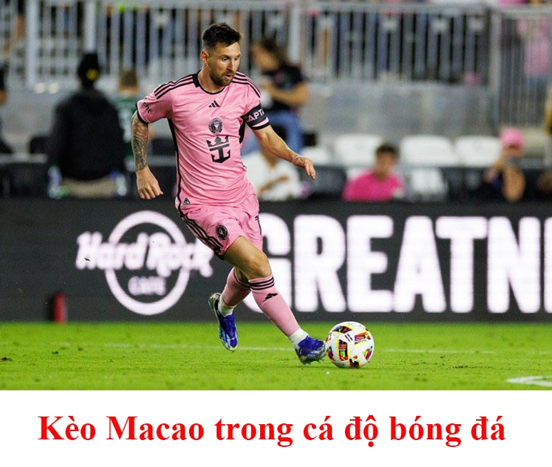 kèo Macao trong cá độ bóng đá