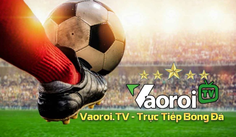 Xem bóng đá Free Vaoroi TV chất lượng ra sao? 2 Lợi ích và hạn chế khi sử dụng Vaoroi TV